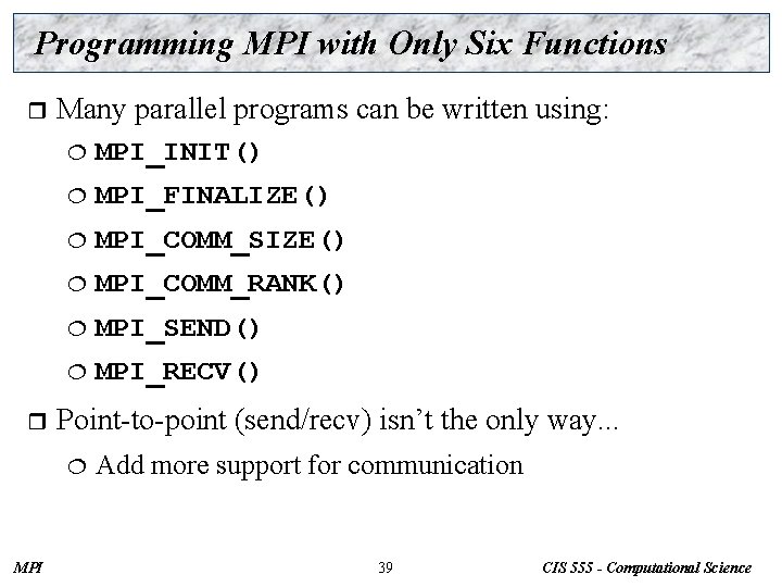Programming MPI with Only Six Functions r r Many parallel programs can be written