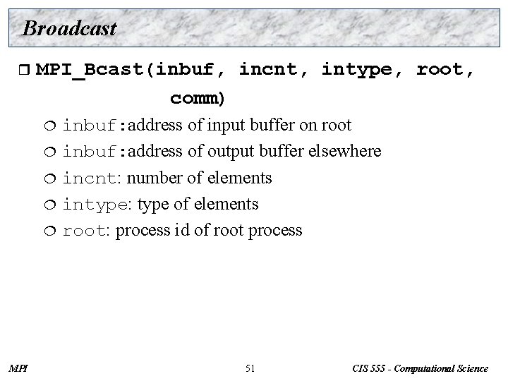 Broadcast r MPI_Bcast(inbuf, incnt, intype, root, comm) inbuf: address of input buffer on root