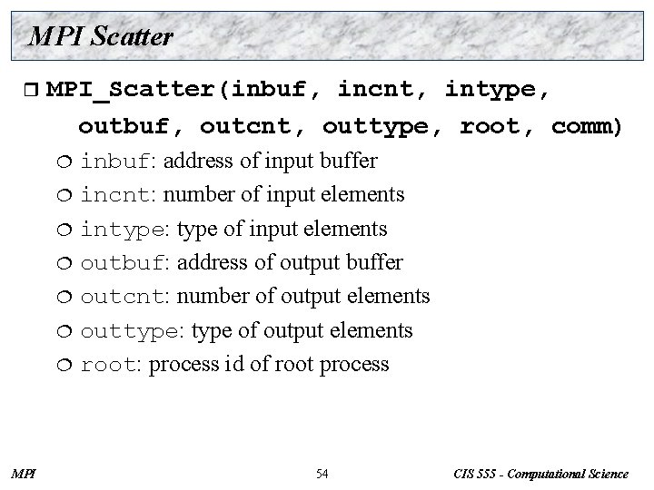 MPI Scatter r MPI_Scatter(inbuf, incnt, intype, outbuf, outcnt, outtype, root, comm) inbuf: address of