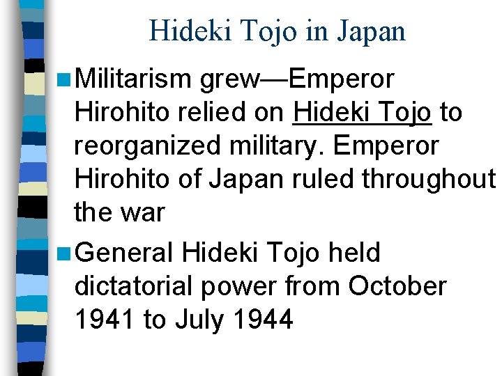 Hideki Tojo in Japan n Militarism grew—Emperor Hirohito relied on Hideki Tojo to reorganized