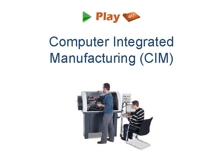 Computer Integrated Manufacturing (CIM) 