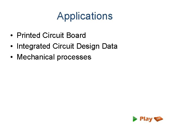 Applications • Printed Circuit Board • Integrated Circuit Design Data • Mechanical processes 