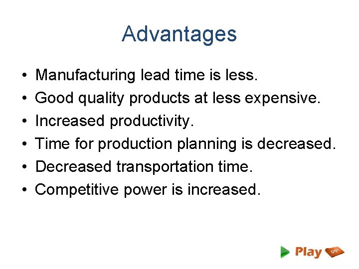 Advantages • • • Manufacturing lead time is less. Good quality products at less