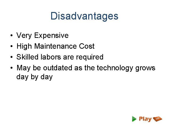 Disadvantages • • Very Expensive High Maintenance Cost Skilled labors are required May be
