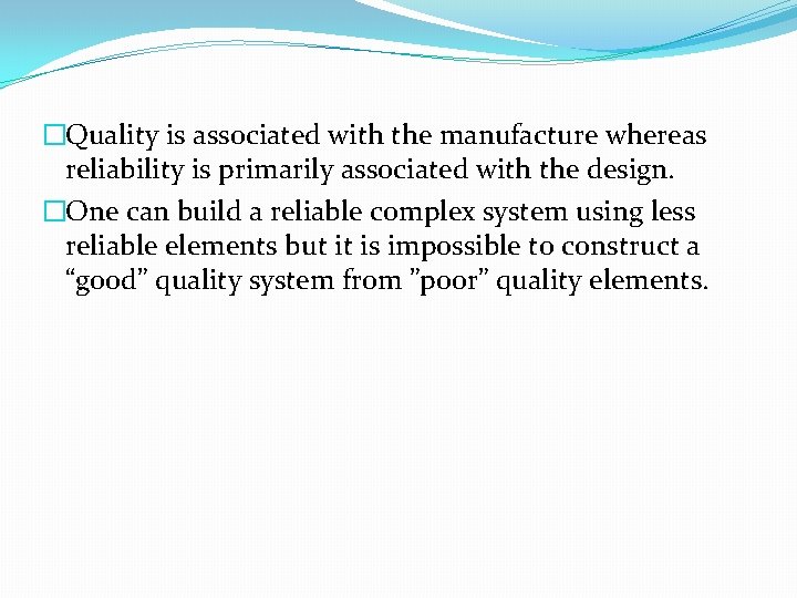 �Quality is associated with the manufacture whereas reliability is primarily associated with the design.