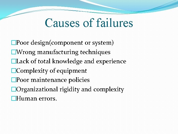 Causes of failures �Poor design(component or system) �Wrong manufacturing techniques �Lack of total knowledge
