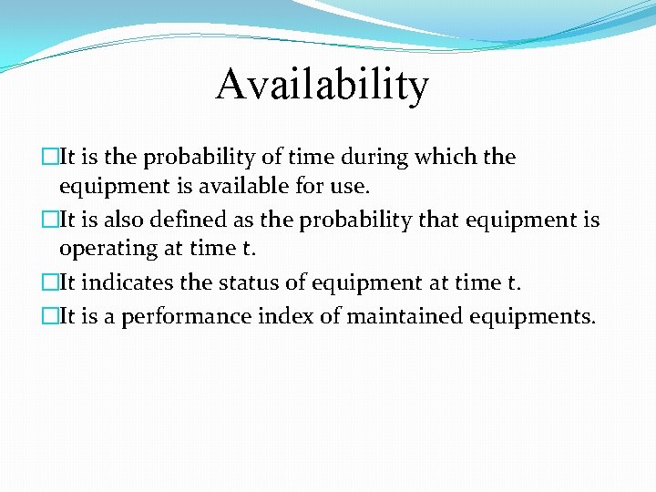 Availability �It is the probability of time during which the equipment is available for