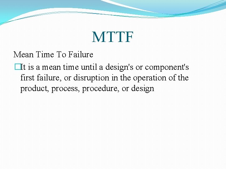MTTF Mean Time To Failure �It is a mean time until a design's or