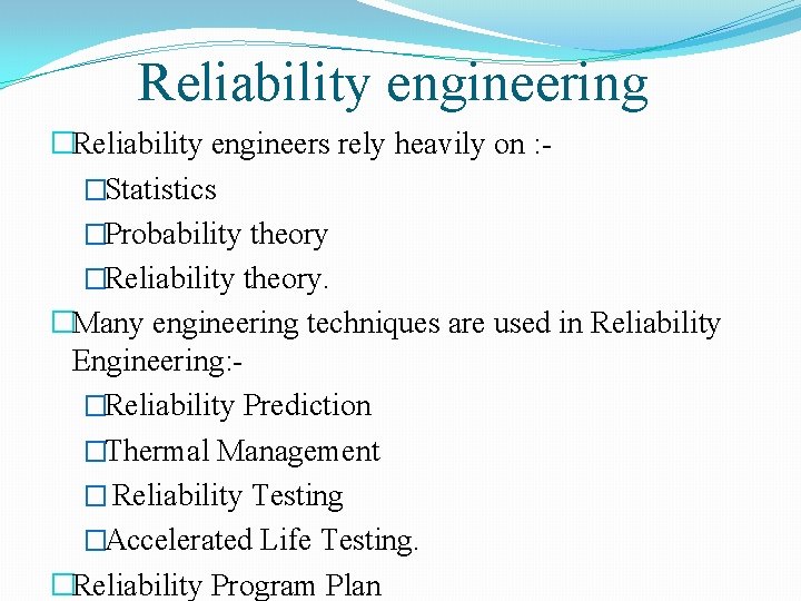 Reliability engineering �Reliability engineers rely heavily on : �Statistics �Probability theory �Reliability theory. �Many