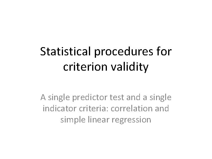 Statistical procedures for criterion validity A single predictor test and a single indicator criteria: