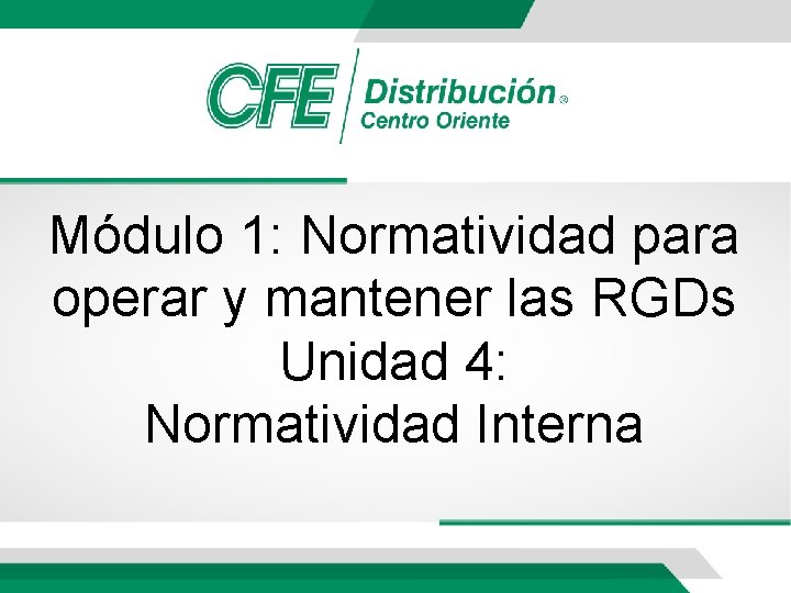 Módulo 1: Normatividad para operar y mantener las RGDs Unidad 4: Normatividad Interna 