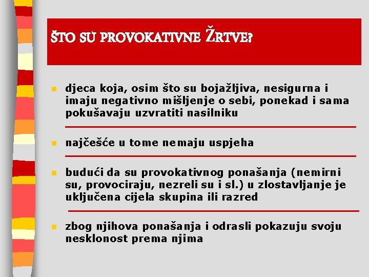 ŠTO SU PROVOKATIVNE ŽRTVE? n djeca koja, osim što su bojažljiva, nesigurna i imaju