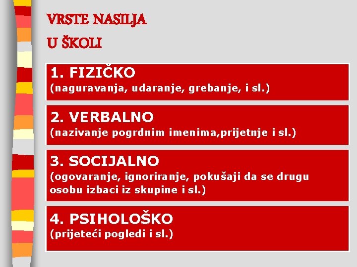 VRSTE NASILJA U ŠKOLI 1. FIZIČKO (naguravanja, udaranje, grebanje, i sl. ) 2. VERBALNO