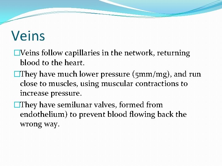Veins �Veins follow capillaries in the network, returning blood to the heart. �They have Veins �Veins follow capillaries in the network, returning blood to the heart. �They have