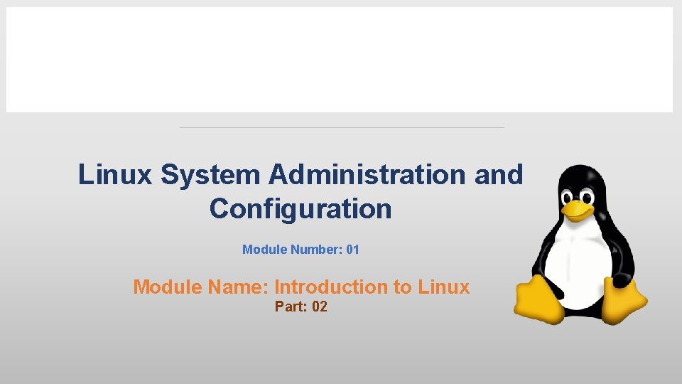 Linux System Administration and Configuration Module Number: 01 Module Name: Introduction to Linux Part: