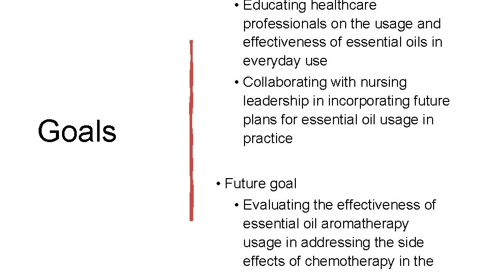 Goals • Educating healthcare professionals on the usage and effectiveness of essential oils in