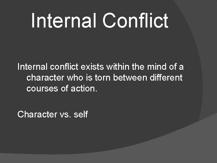 Internal Conflict Internal conflict exists within the mind of a character who is torn