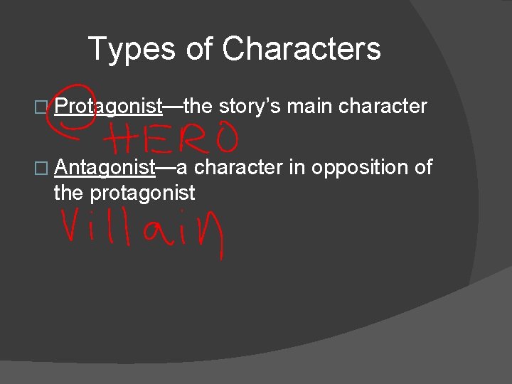 Types of Characters � Protagonist—the � Antagonist—a story’s main character in opposition of the