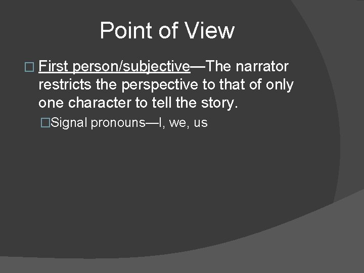 Point of View � First person/subjective—The narrator restricts the perspective to that of only