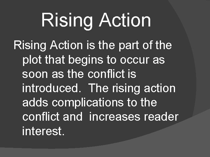 Rising Action is the part of the plot that begins to occur as soon