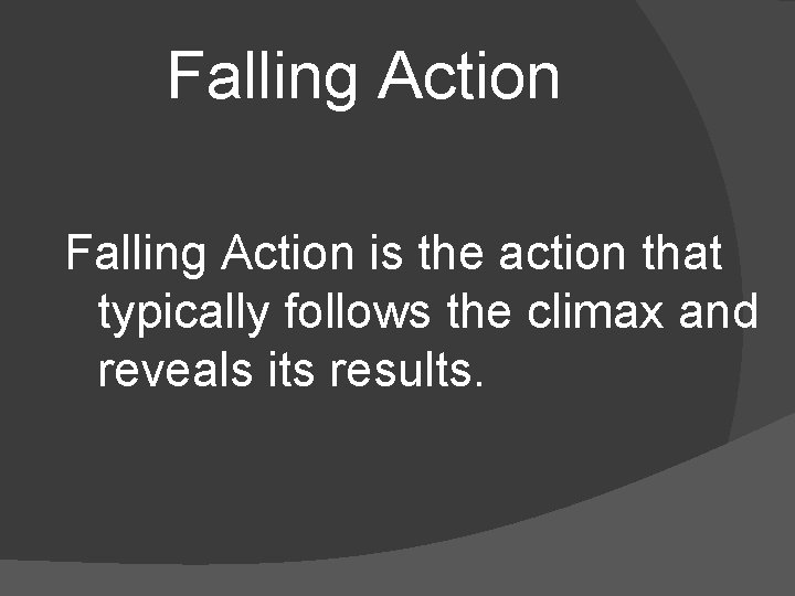 Falling Action is the action that typically follows the climax and reveals its results.