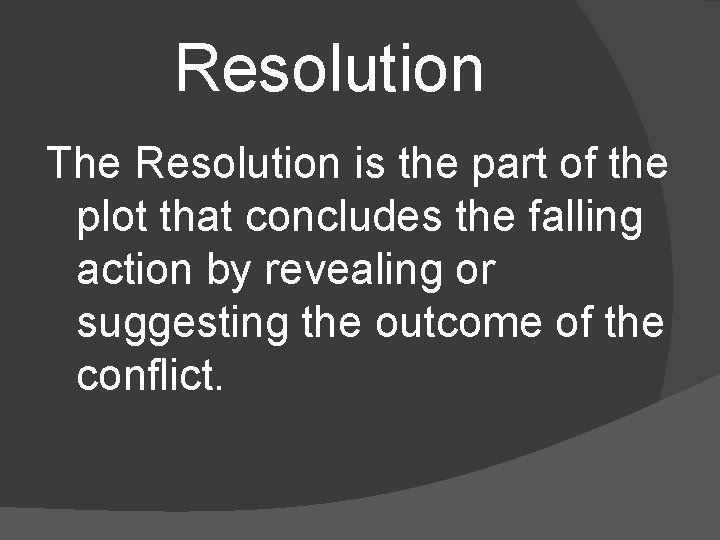 Resolution The Resolution is the part of the plot that concludes the falling action