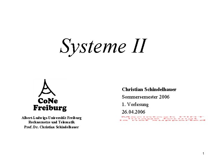 Systeme II Christian Schindelhauer Sommersemester 2006 1. Vorlesung 26. 04. 2006 Albert-Ludwigs-Universität Freiburg Rechnernetze