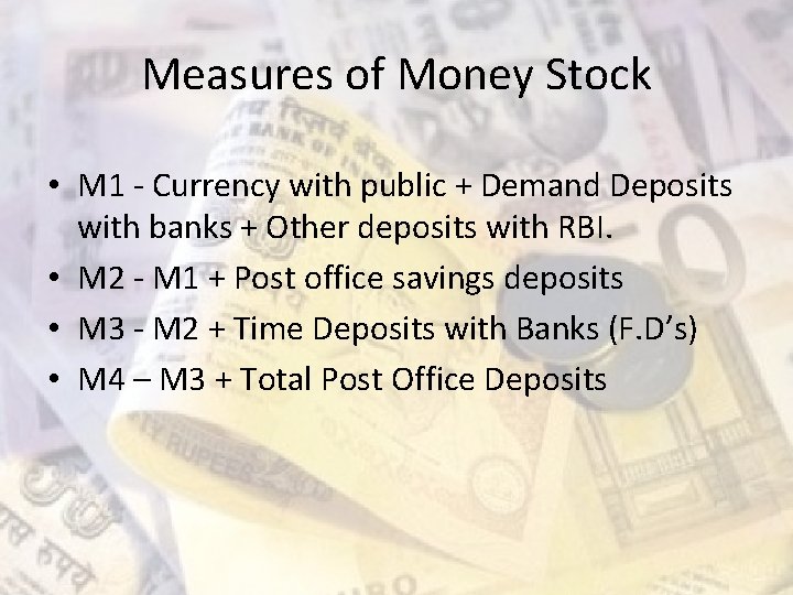Measures of Money Stock • M 1 - Currency with public + Demand Deposits