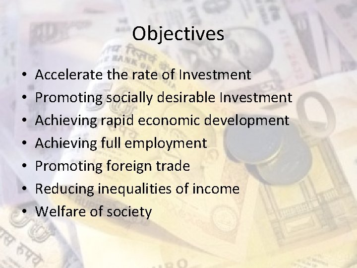 Objectives • • Accelerate the rate of Investment Promoting socially desirable Investment Achieving rapid