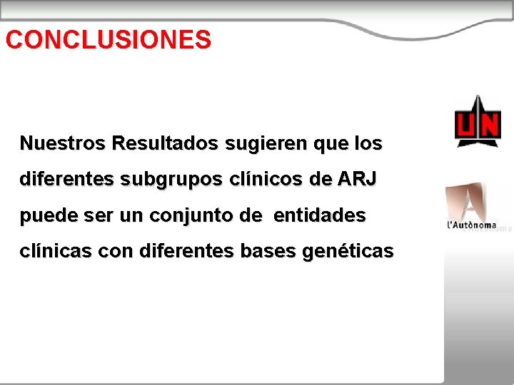 CONCLUSIONES Nuestros Resultados sugieren que los diferentes subgrupos clínicos de ARJ puede ser un