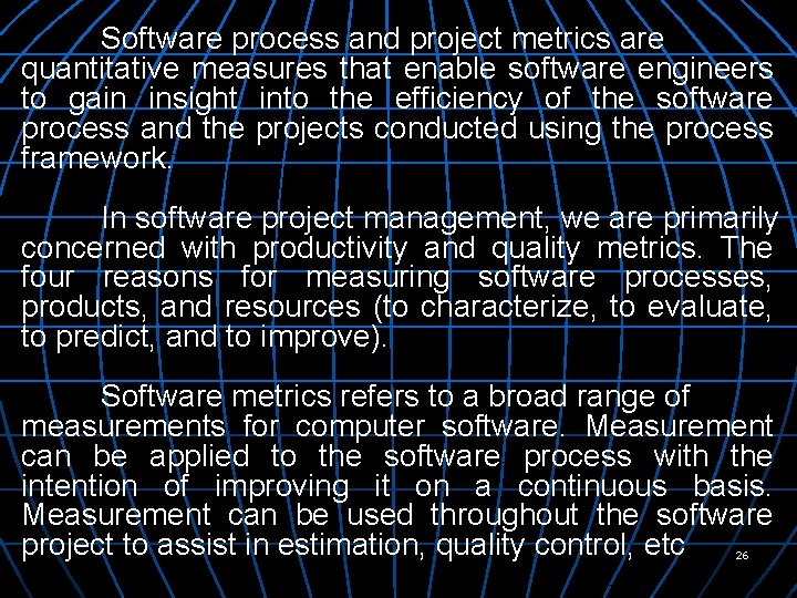 Software process and project metrics are quantitative measures that enable software engineers to gain