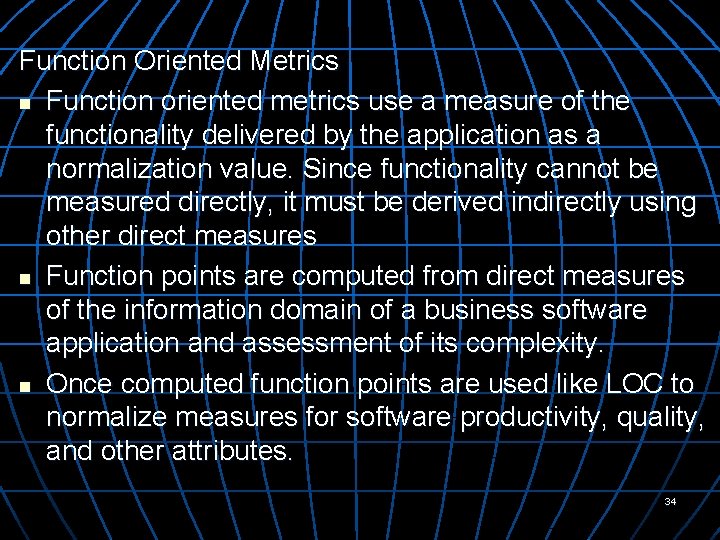 Function Oriented Metrics n Function oriented metrics use a measure of the functionality delivered