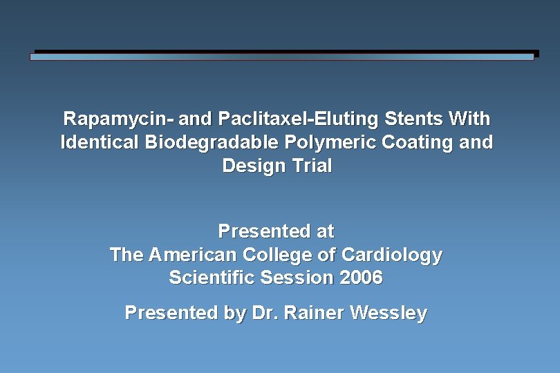 Rapamycin- and Paclitaxel-Eluting Stents With Identical Biodegradable Polymeric Coating and Design Trial Presented at