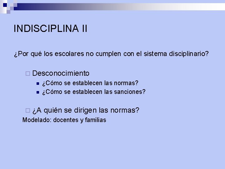 INDISCIPLINA II ¿Por qué los escolares no cumplen con el sistema disciplinario? ¨ Desconocimiento