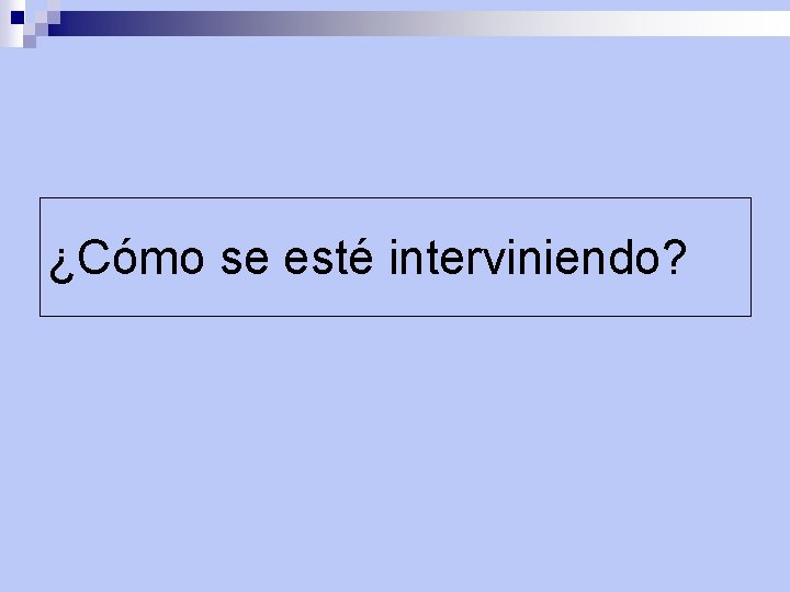 ¿Cómo se esté interviniendo? 