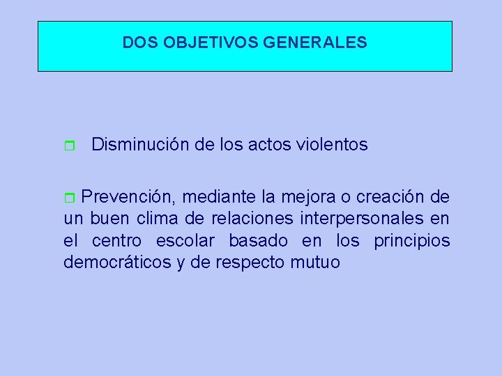 DOS OBJETIVOS GENERALES r Disminución de los actos violentos Prevención, mediante la mejora o