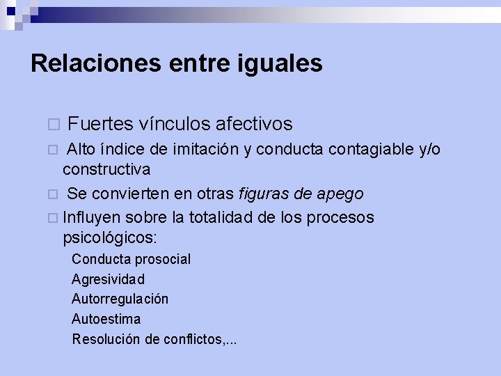 Relaciones entre iguales ¨ Fuertes vínculos afectivos Alto índice de imitación y conducta contagiable