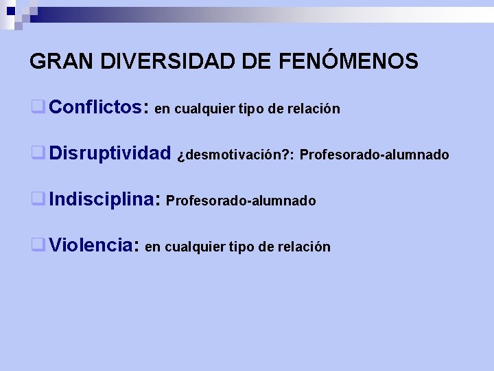 GRAN DIVERSIDAD DE FENÓMENOS q Conflictos: en cualquier tipo de relación q Disruptividad ¿desmotivación?