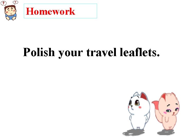 Homework Polish your travel leaflets. 