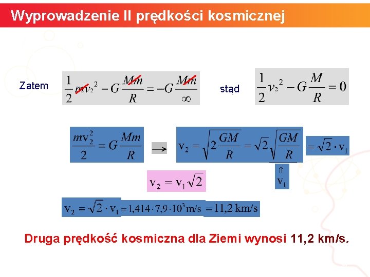 Wyprowadzenie II prędkości kosmicznej Zatem stąd ______ Druga prędkość kosmiczna dla Ziemi wynosi 11,