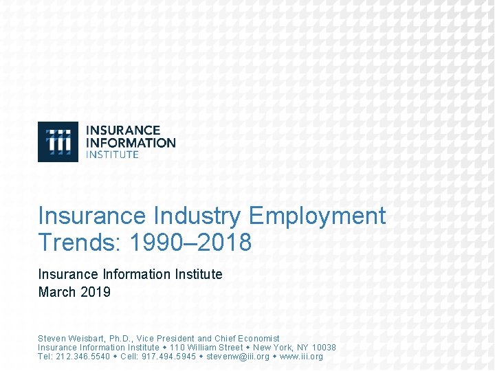 Insurance Industry Employment Trends: 1990– 2018 Insurance Information Institute March 2019 Steven Weisbart, Ph.
