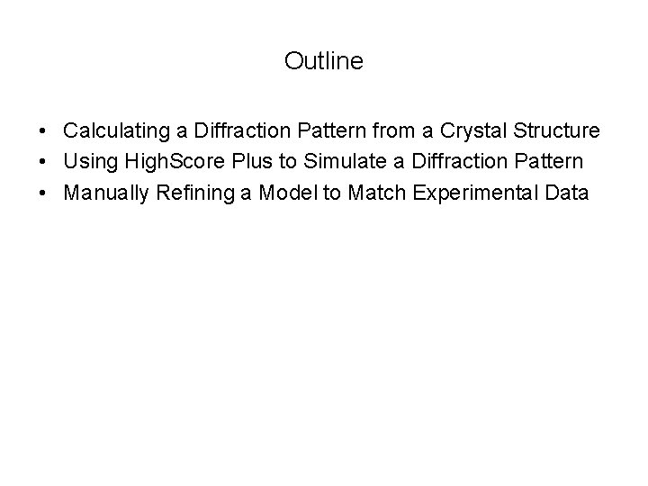 Outline • Calculating a Diffraction Pattern from a Crystal Structure • Using High. Score