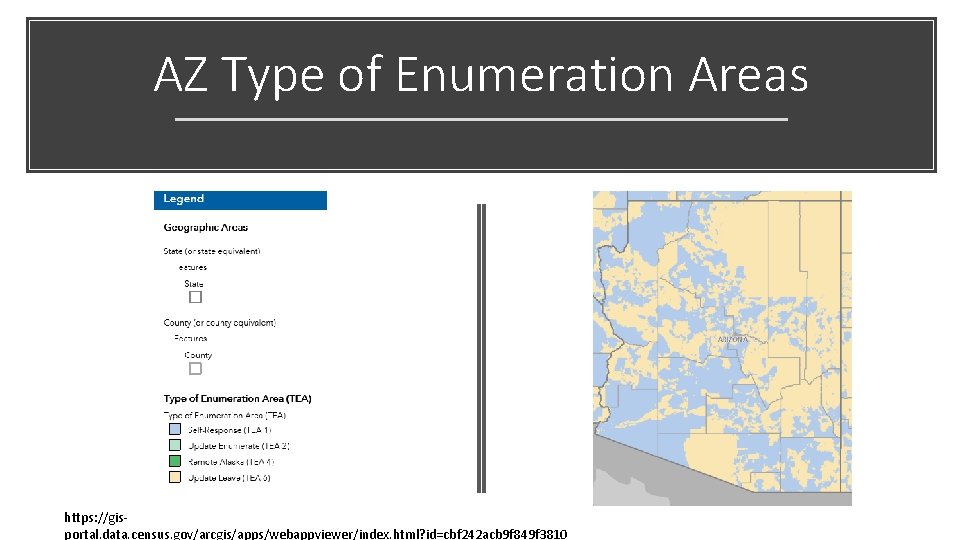 AZ Type of Enumeration Areas https: //gisportal. data. census. gov/arcgis/apps/webappviewer/index. html? id=cbf 242 acb