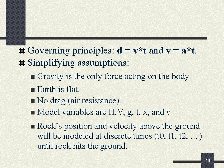 Governing principles: d = v*t and v = a*t. Simplifying assumptions: Gravity is the