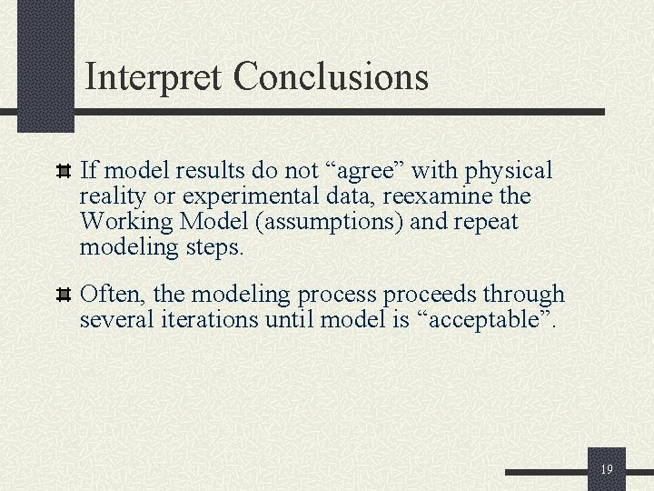 Interpret Conclusions If model results do not “agree” with physical reality or experimental data,
