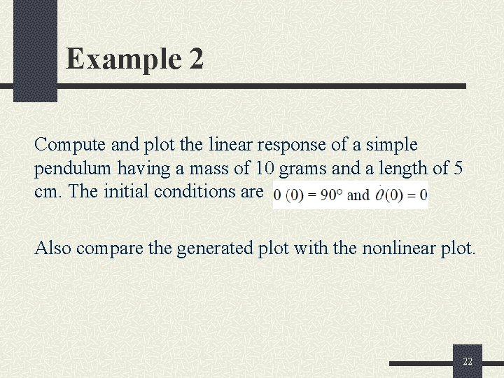 Example 2 Compute and plot the linear response of a simple pendulum having a