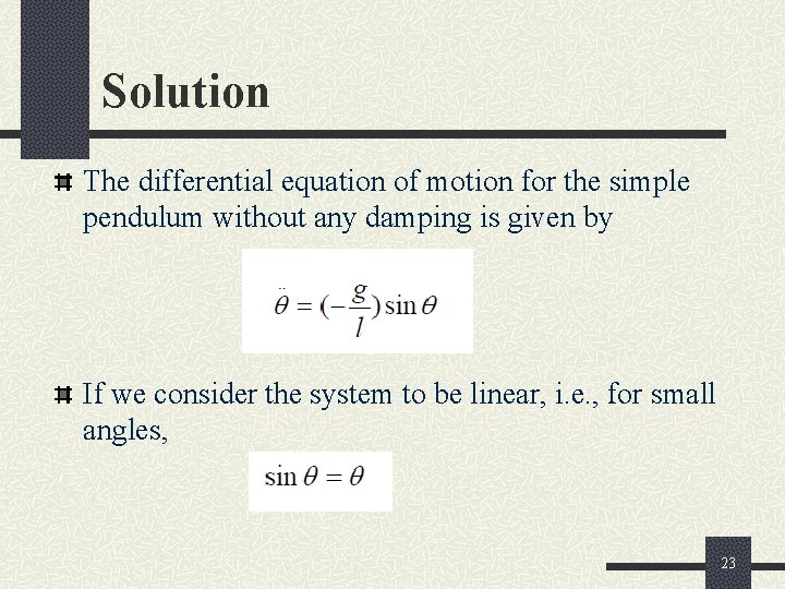Solution The differential equation of motion for the simple pendulum without any damping is