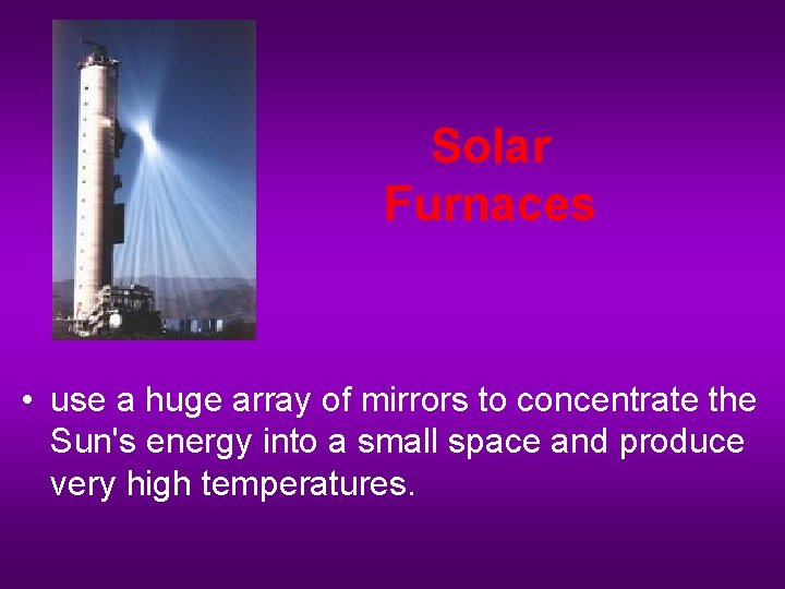 Solar Furnaces • use a huge array of mirrors to concentrate the Sun's energy