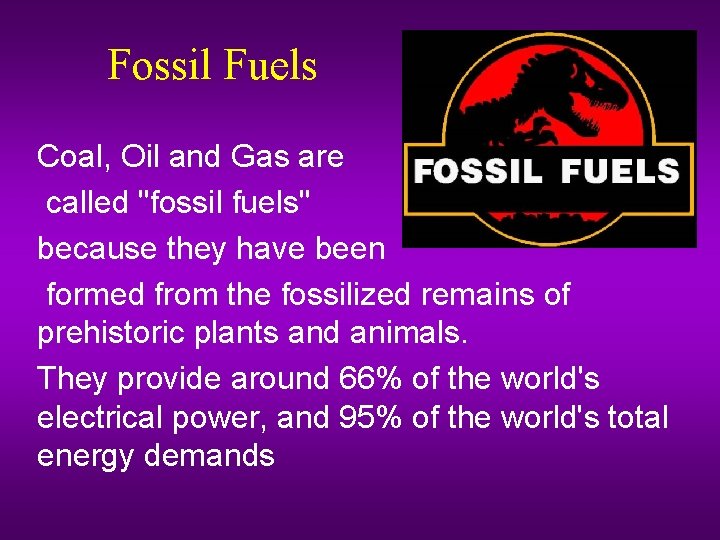 Fossil Fuels Coal, Oil and Gas are called "fossil fuels" because they have been