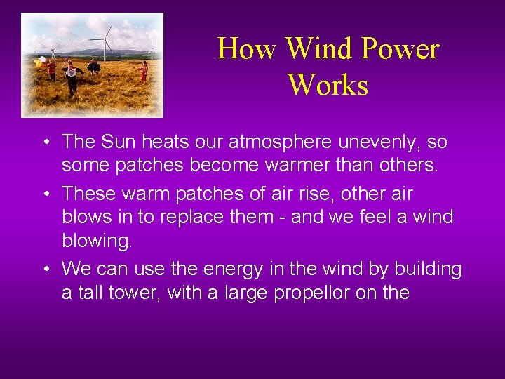 How Wind Power Works • The Sun heats our atmosphere unevenly, so some patches